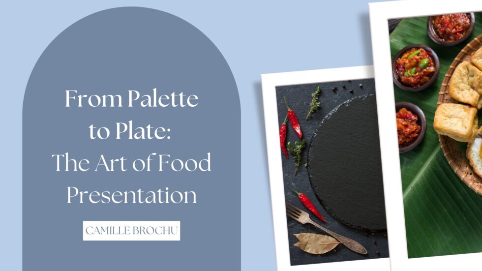 From Palette to Plate: The Art of Food Presentation | Camille Brochu ...